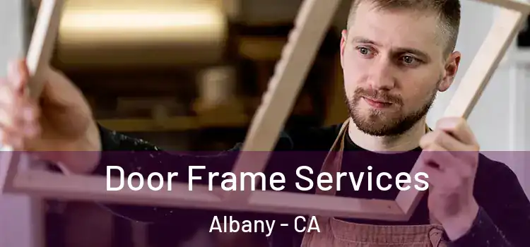 Door Frame Services Albany - CA